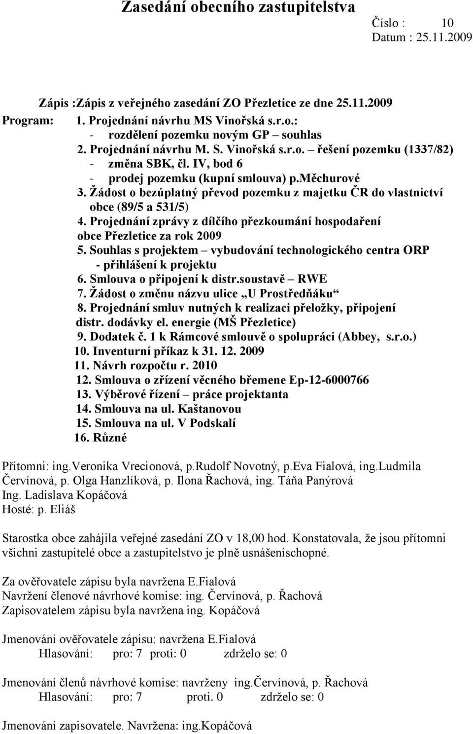 Ţádost o bezúplatný převod pozemku z majetku ČR do vlastnictví obce (89/5 a 531/5) 4. Projednání zprávy z dílčího přezkoumání hospodaření obce Přezletice za rok 2009 5.