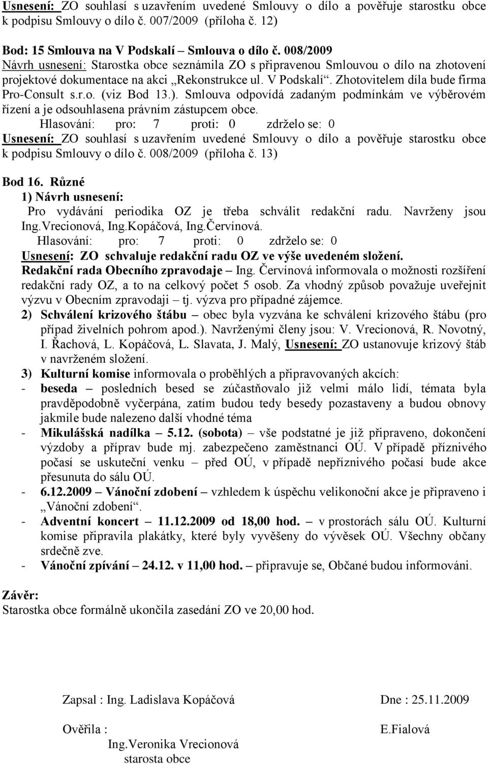 r.o. (viz Bod 13.). Smlouva odpovídá zadaným podmínkám ve výběrovém řízení a je odsouhlasena právním zástupcem obce.