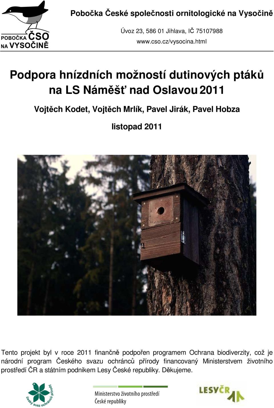 Pavel Hobza listopad 2011 Tento projekt byl v roce 2011 finančně podpořen programem Ochrana biodiverzity, což je národní