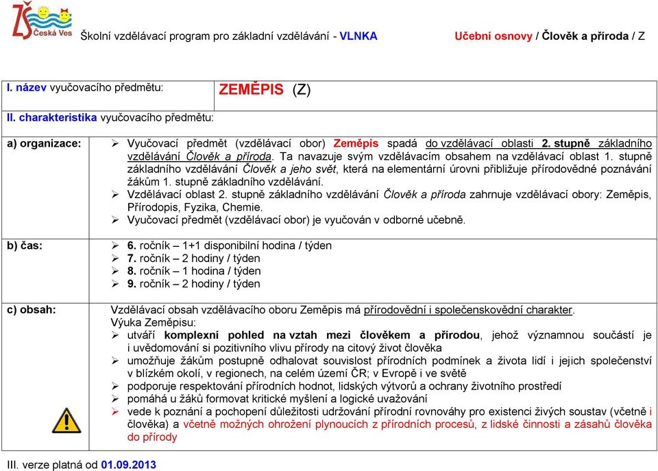stupně základního vzdělávání Člověk a jeho svět, která na elementární úrovni přibližuje přírodovědné poznávání žákům 1. stupně základního vzdělávání. Vzdělávací oblast 2.