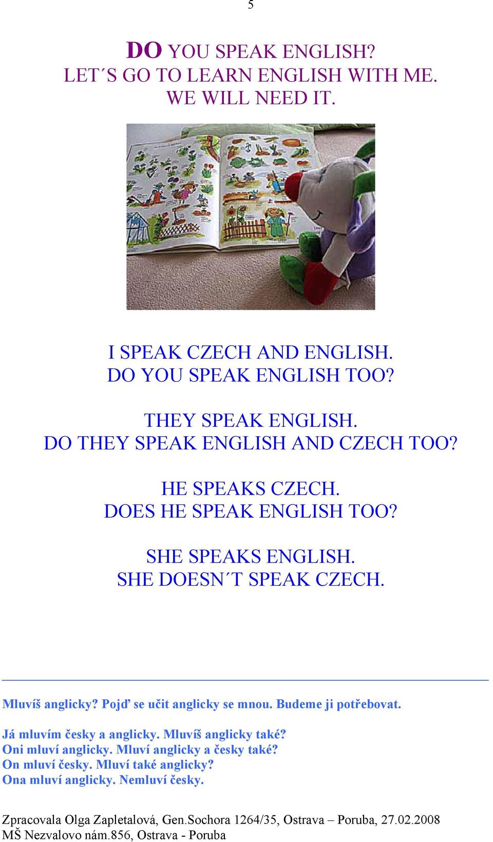 SHE DOESN T SPEAK CZECH. Mluvíš anglicky? Pojď se učit anglicky se mnou. Budeme ji potřebovat. Já mluvím česky a anglicky.