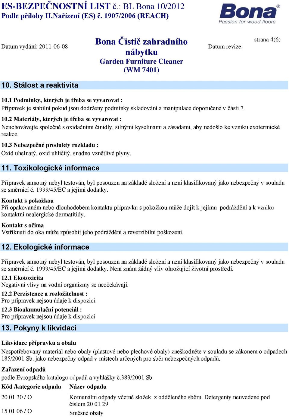 Toxikologické informace Přípravek samotný nebyl testován, byl posouzen na základě složení a není klasifikovaný jako nebezpečný v souladu se směrnicí č. 1999/45/EC a jejími dodatky.
