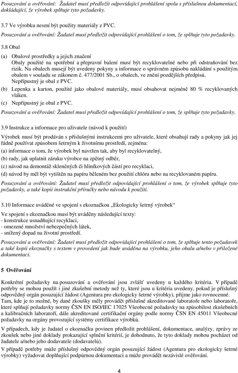 Na obalech musejí být uvedeny pokyny a informace o správném způsobu nakládání s použitým obalem v souladu se zákonem č. 477/2001 Sb., o obalech, ve znění pozdějších předpisů.