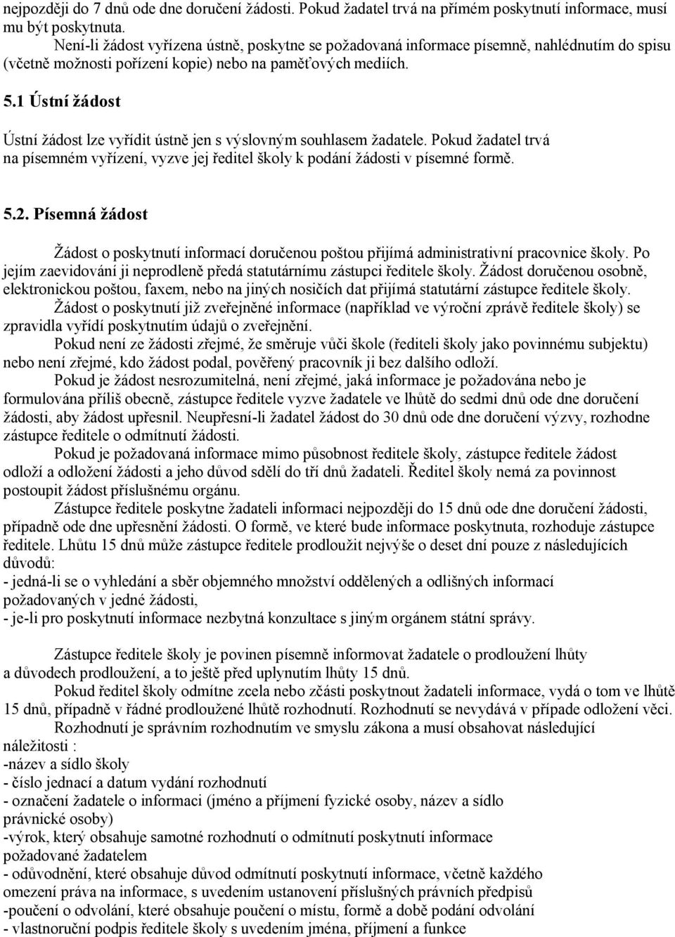 1 Ústní žádost Ústní žádost lze vyřídit ústně jen s výslovným souhlasem žadatele. Pokud žadatel trvá na písemném vyřízení, vyzve jej ředitel školy k podání žádosti v písemné formě. 5.2.