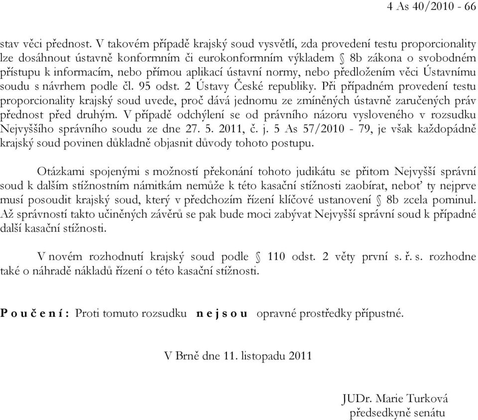 aplikací ústavní normy, nebo předložením věci Ústavnímu soudu s návrhem podle čl. 95 odst. 2 Ústavy České republiky.