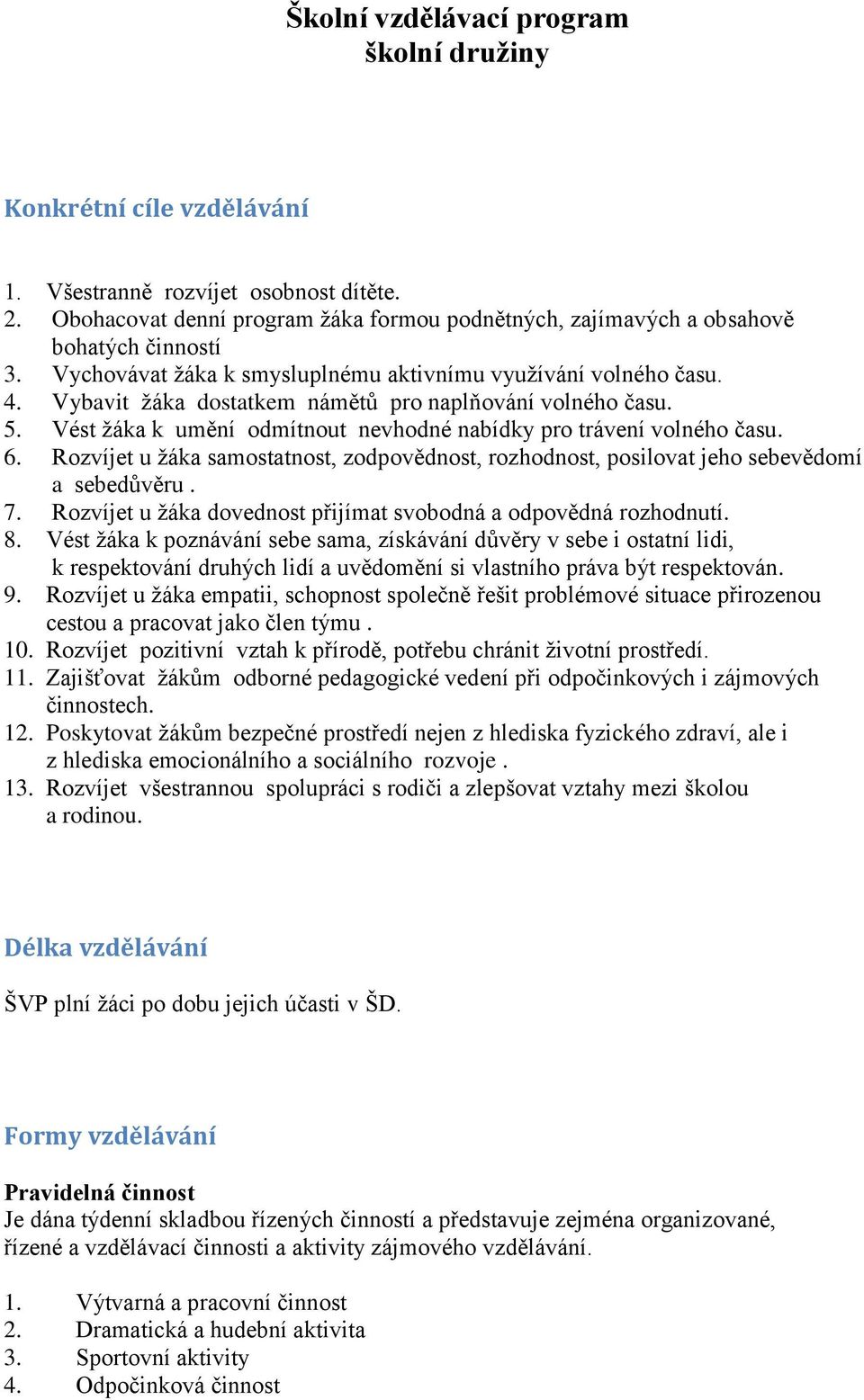 Vybavit žáka dostatkem námětů pro naplňování volného času. 5. Vést žáka k umění odmítnout nevhodné nabídky pro trávení volného času. 6.