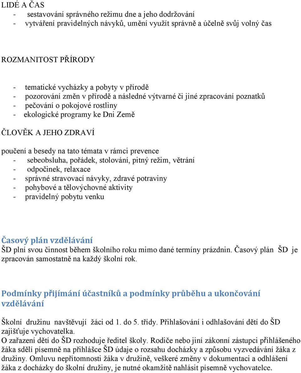 témata v rámci prevence - sebeobsluha, pořádek, stolování, pitný režim, větrání - odpočinek, relaxace - správné stravovací návyky, zdravé potraviny - pohybové a tělovýchovné aktivity - pravidelný