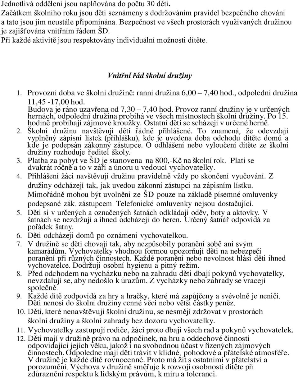 Provozní doba ve školní družině: ranní družina 6,00 7,40 hod., odpolední družina 11,45-17,00 hod. Budova je ráno uzavřena od 7,30 7,40 hod.