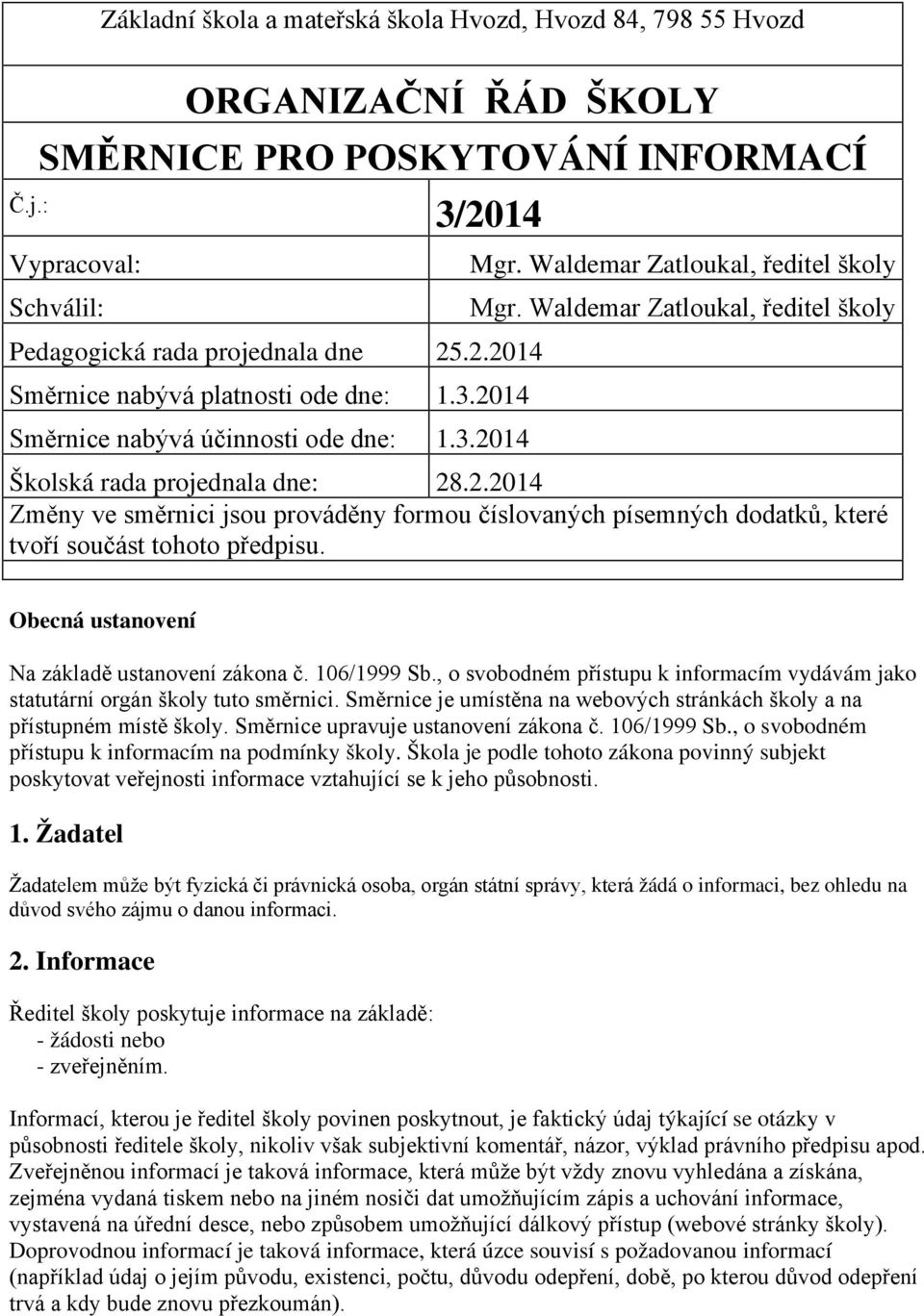 Obecná ustanovení Na základě ustanovení zákona č. 106/1999 Sb., o svobodném přístupu k informacím vydávám jako statutární orgán školy tuto směrnici.