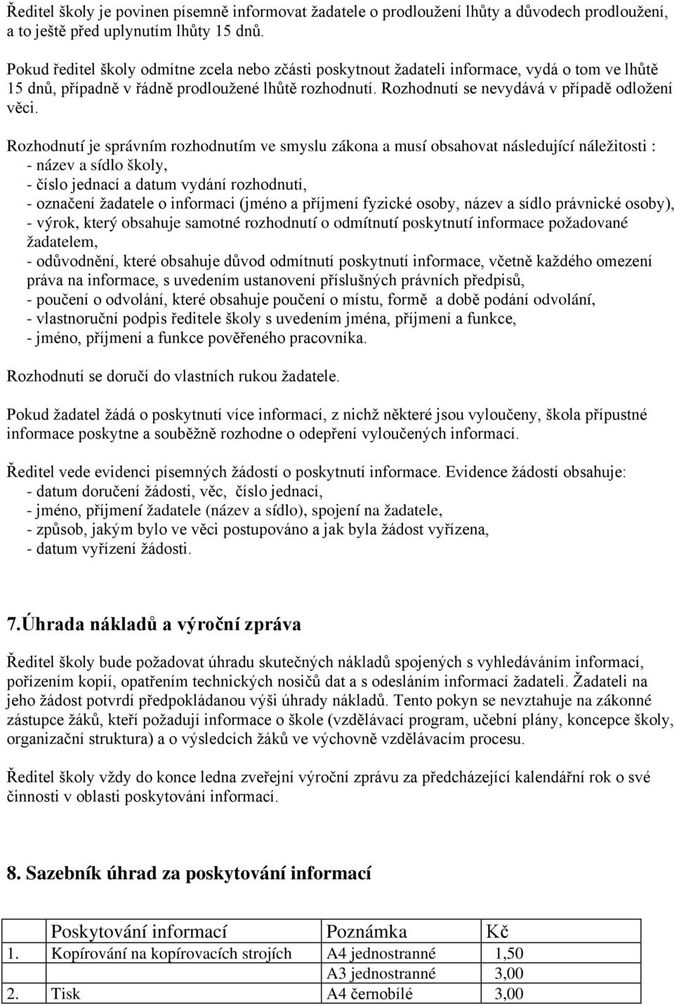 Rozhodnutí je správním rozhodnutím ve smyslu zákona a musí obsahovat následující náležitosti : - název a sídlo školy, - číslo jednací a datum vydání rozhodnutí, - označení žadatele o informaci (jméno