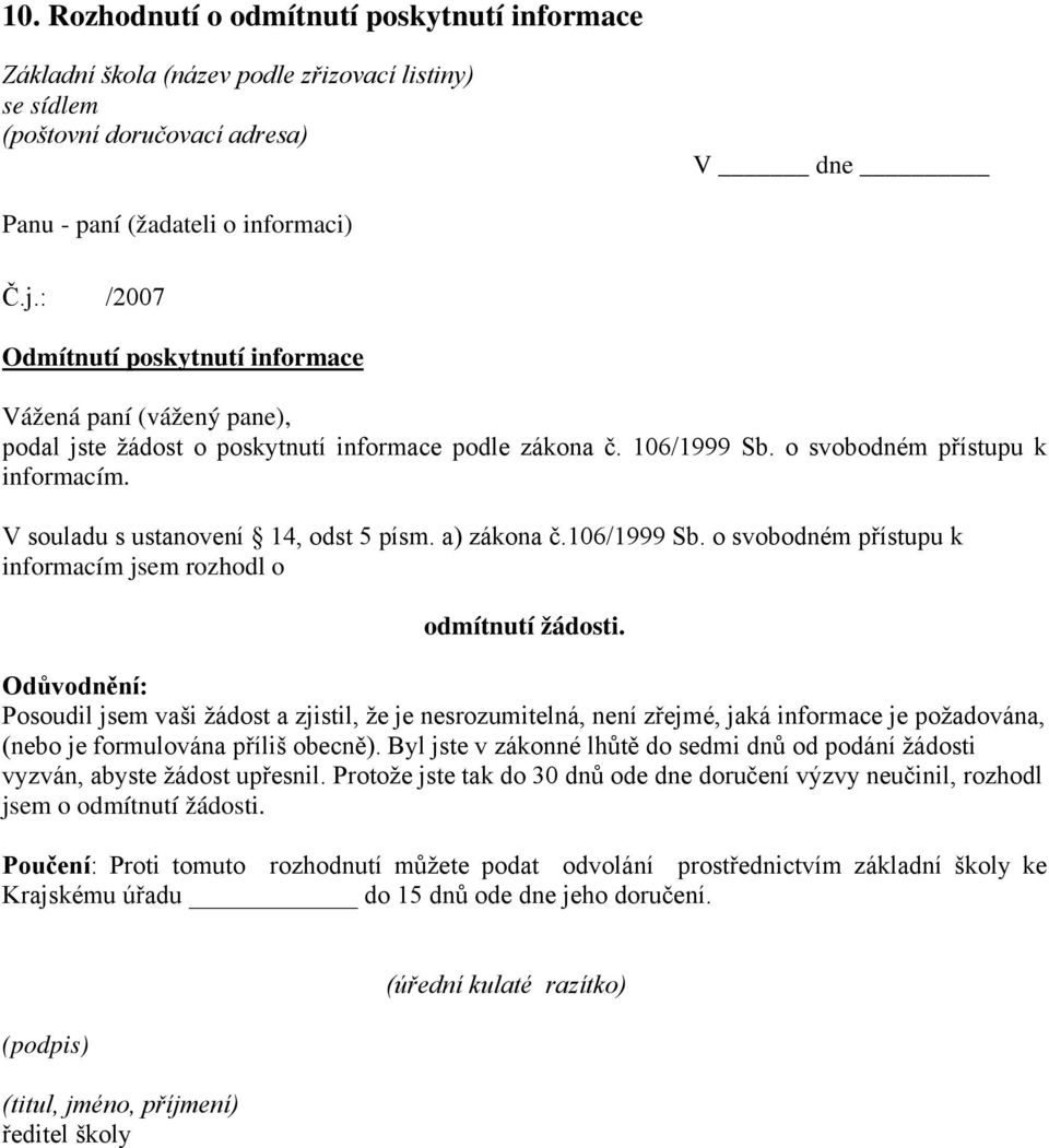 V souladu s ustanovení 14, odst 5 písm. a) zákona č.106/1999 Sb. o svobodném přístupu k informacím jsem rozhodl o odmítnutí žádosti.