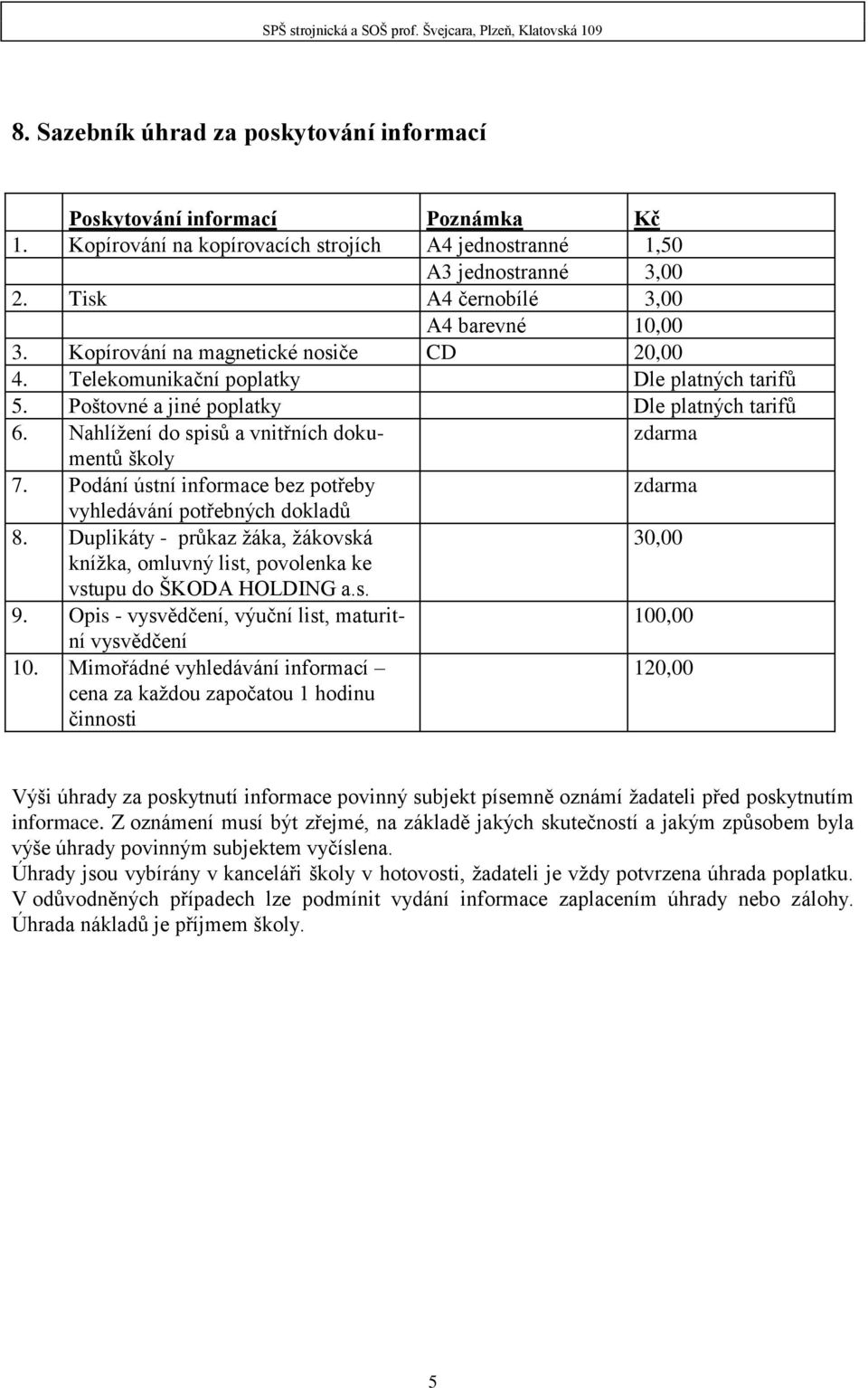 Nahlížení do spisů a vnitřních dokumentů zdarma školy 7. Podání ústní informace bez potřeby zdarma vyhledávání potřebných dokladů 8.