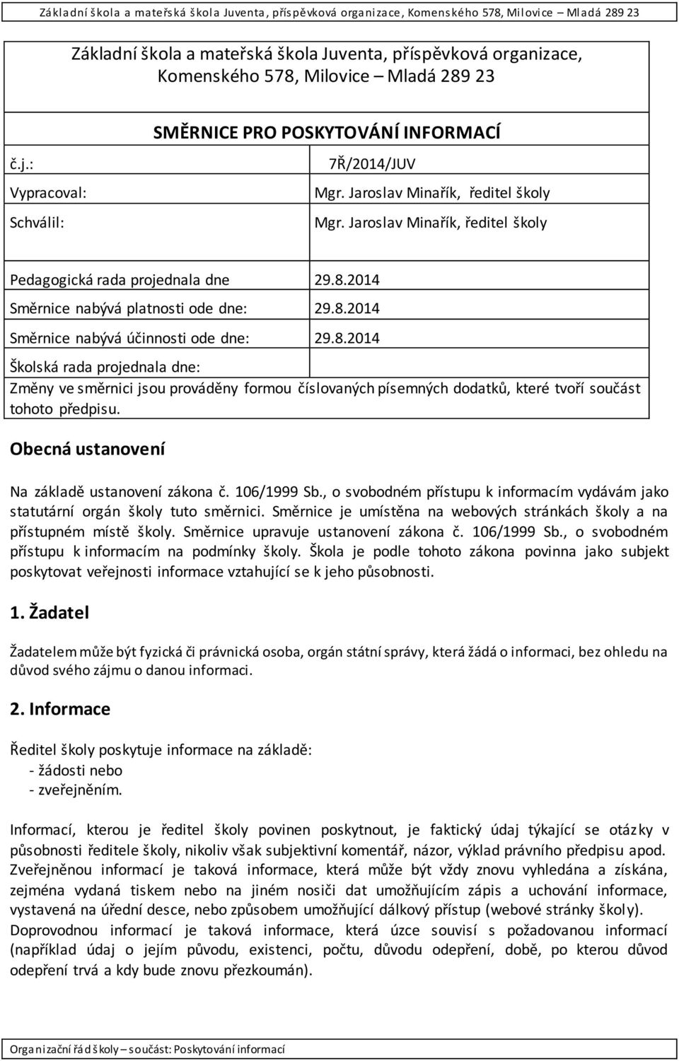 2014 Směrnice nabývá platnosti ode dne: 29.8.2014 Směrnice nabývá účinnosti ode dne: 29.8.2014 Školská rada projednala dne: Změny ve směrnici jsou prováděny formou číslovaných písemných dodatků, které tvoří součást tohoto předpisu.