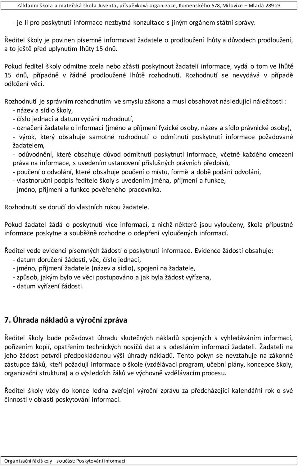 Pokud ředitel školy odmítne zcela nebo zčásti poskytnout žadateli informace, vydá o tom ve lhůtě 15 dnů, případně v řádně prodloužené lhůtě rozhodnutí. Rozhodnutí se nevydává v případě odložení věci.