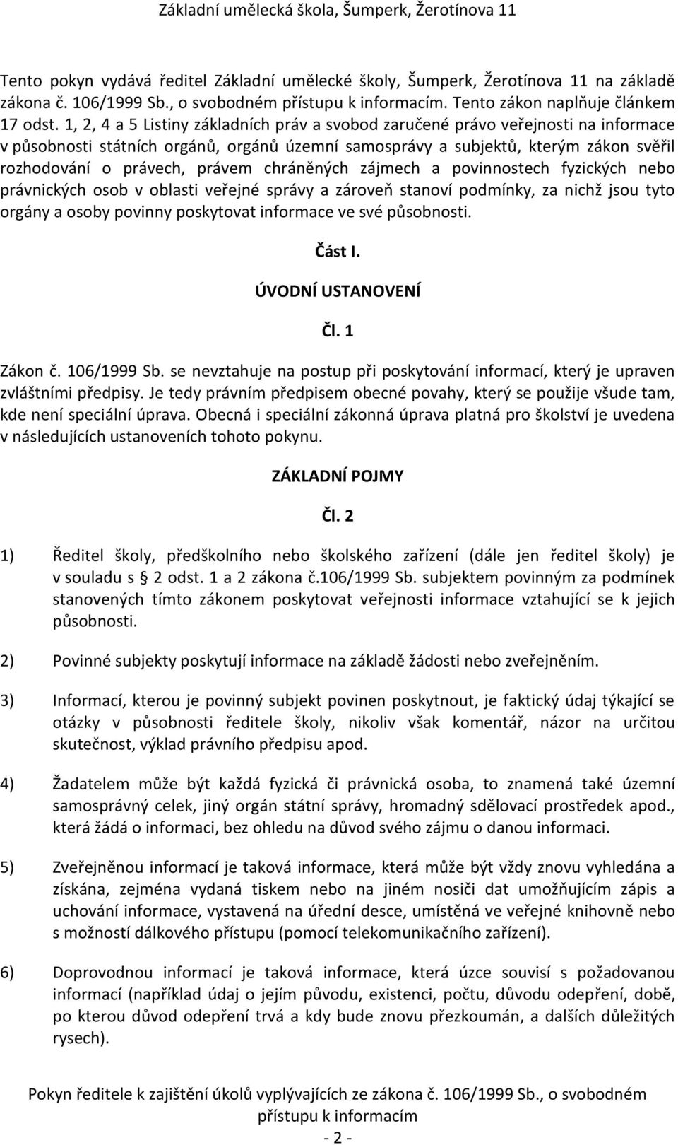 právem chráněných zájmech a povinnostech fyzických nebo právnických osob v oblasti veřejné správy a zároveň stanoví podmínky, za nichž jsou tyto orgány a osoby povinny poskytovat informace ve své