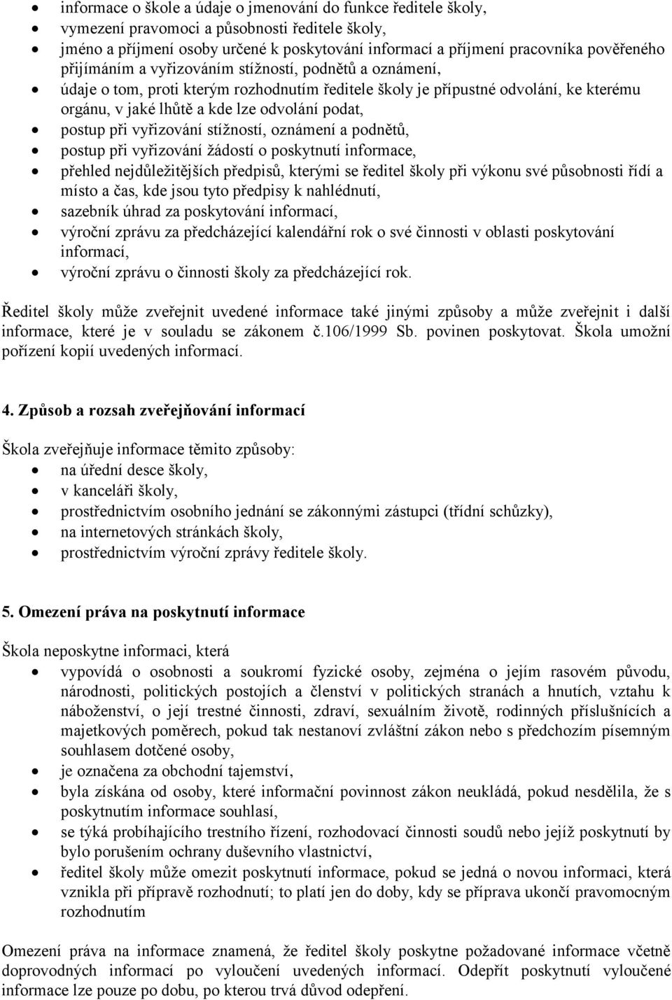 při vyřizování stíţností, oznámení a podnětů, postup při vyřizování ţádostí o poskytnutí informace, přehled nejdůleţitějších předpisů, kterými se ředitel školy při výkonu své působnosti řídí a místo