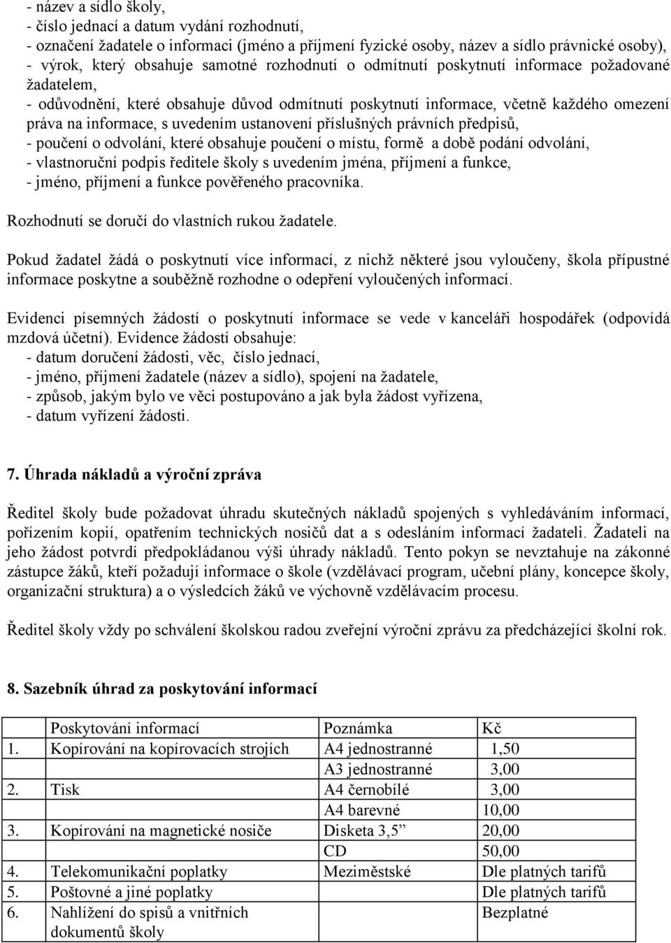 příslušných právních předpisů, - poučení o odvolání, které obsahuje poučení o místu, formě a době podání odvolání, - vlastnoruční podpis ředitele školy s uvedením jména, příjmení a funkce, - jméno,