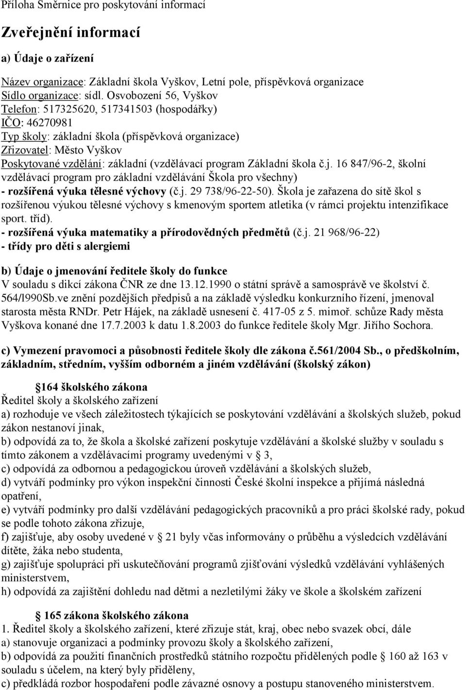 program Základní škola č.j. 16 847/96-2, školní vzdělávací program pro základní vzdělávání Škola pro všechny) - rozšířená výuka tělesné výchovy (č.j. 29 738/96-22-50).