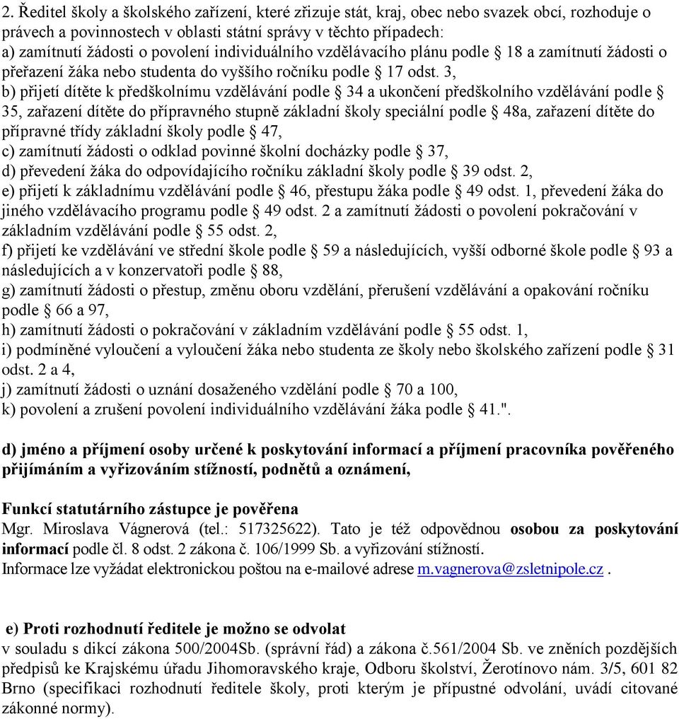 3, b) přijetí dítěte k předškolnímu vzdělávání podle 34 a ukončení předškolního vzdělávání podle 35, zařazení dítěte do přípravného stupně základní školy speciální podle 48a, zařazení dítěte do