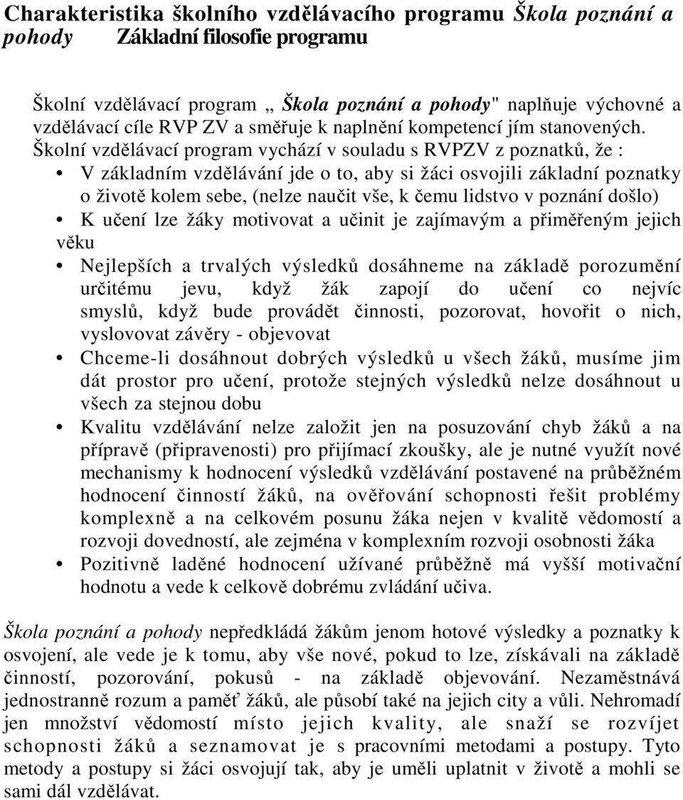 Školní vzdělávací program vychází v souladu s RVPZV z poznatků, že : V základním vzdělávání jde o to, aby si žáci osvojili základní poznatky o životě kolem sebe, (nelze naučit vše, k čemu lidstvo v