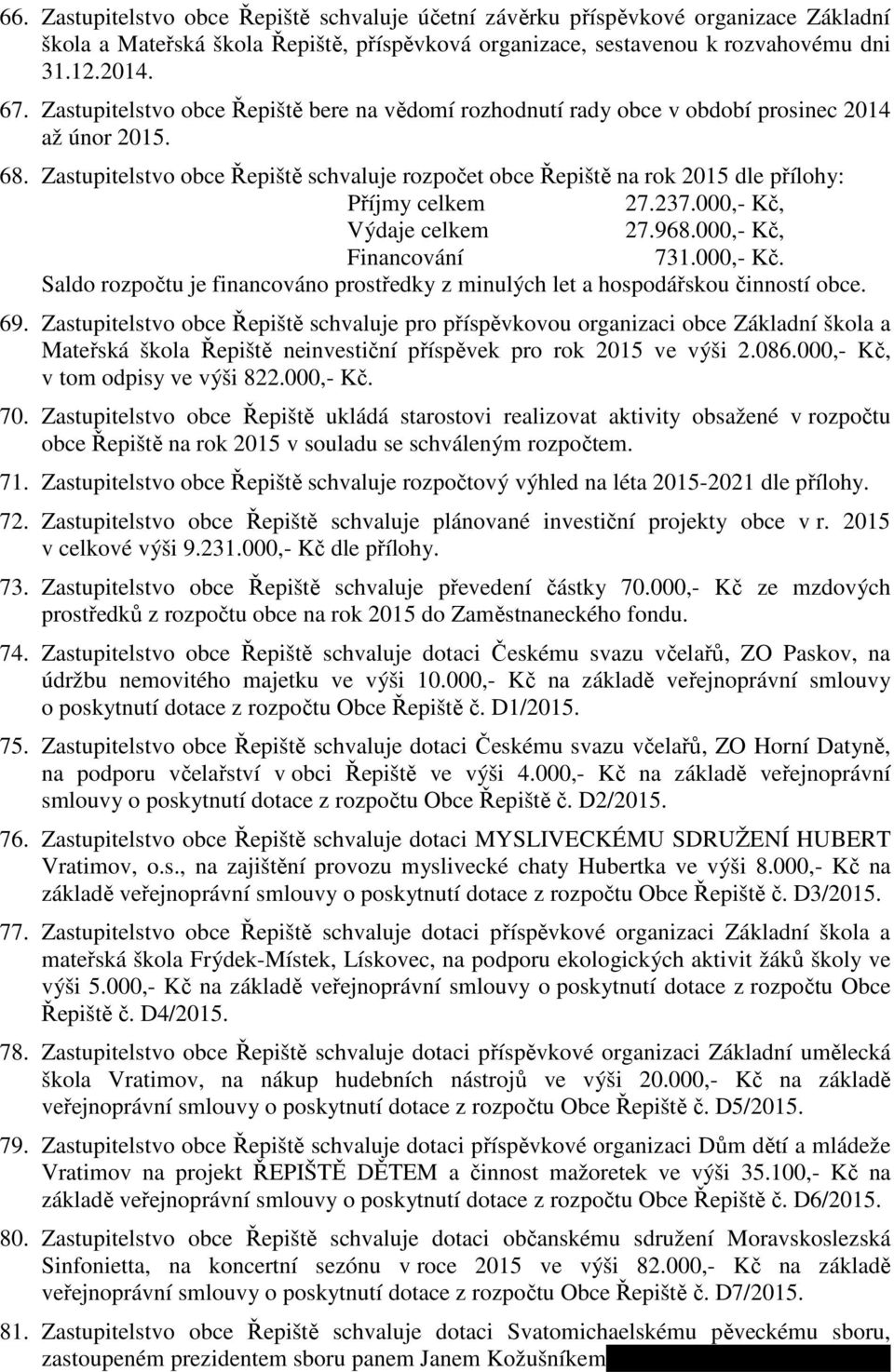 Zastupitelstvo obce Řepiště schvaluje rozpočet obce Řepiště na rok 2015 dle přílohy: Příjmy celkem 27.237.000,- Kč,