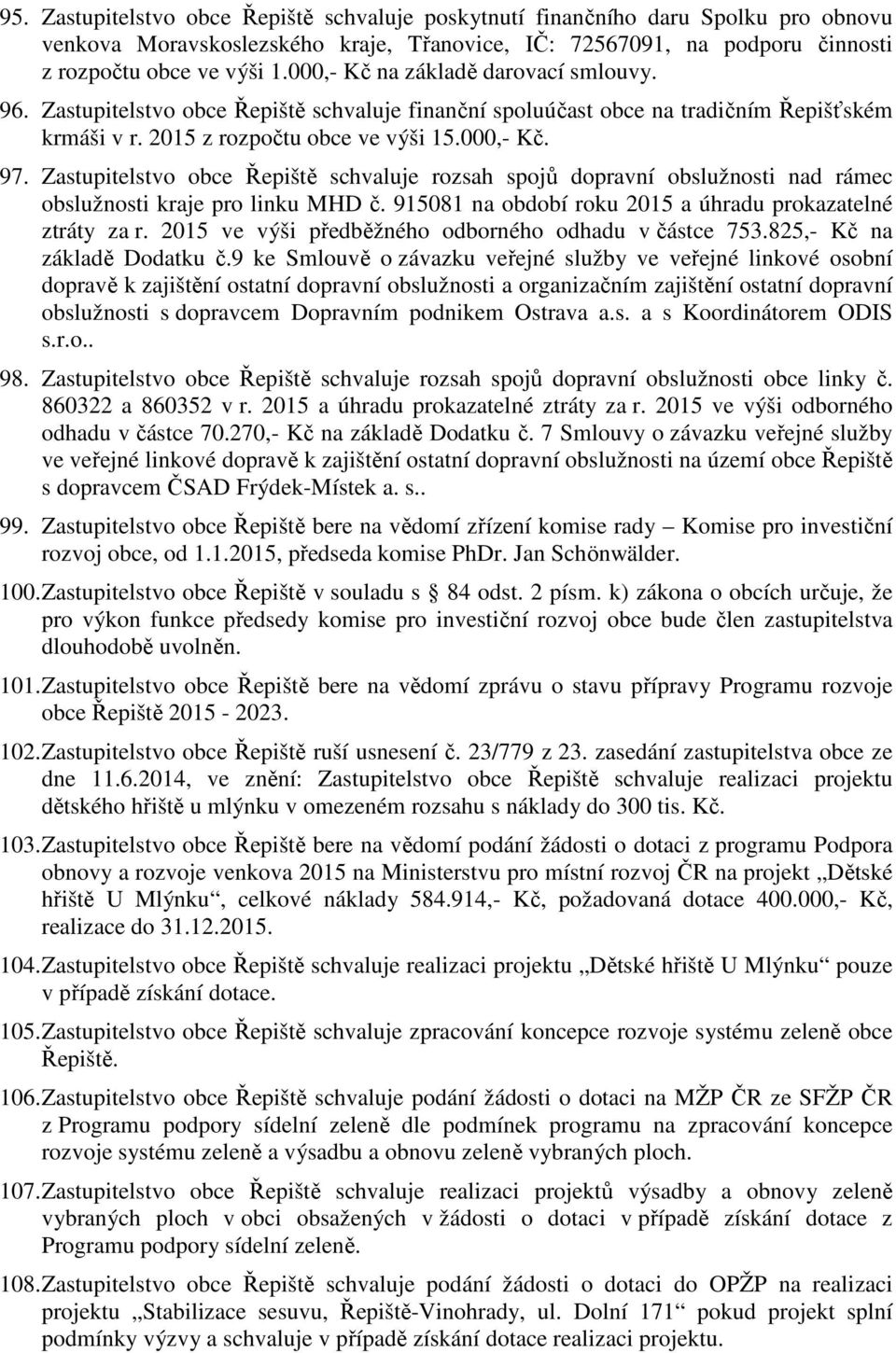 Zastupitelstvo obce Řepiště schvaluje rozsah spojů dopravní obslužnosti nad rámec obslužnosti kraje pro linku MHD č. 915081 na období roku 2015 a úhradu prokazatelné ztráty za r.