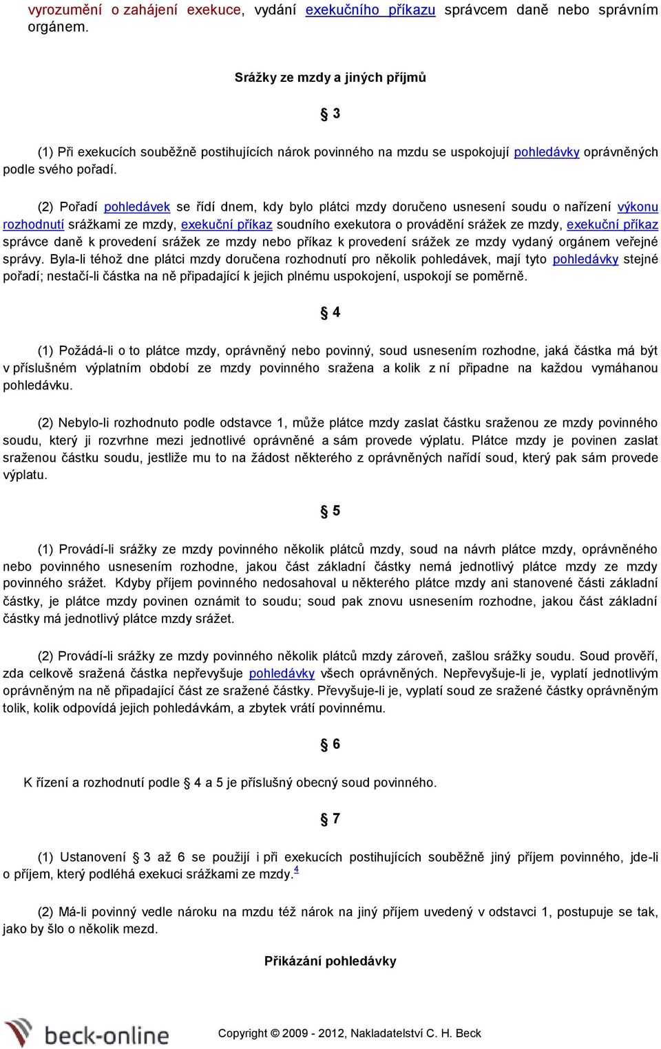 (2) Pořadí pohledávek se řídí dnem, kdy bylo plátci mzdy doručeno usnesení soudu o nařízení výkonu rozhodnutí srážkami ze mzdy, exekuční příkaz soudního exekutora o provádění srážek ze mzdy, exekuční