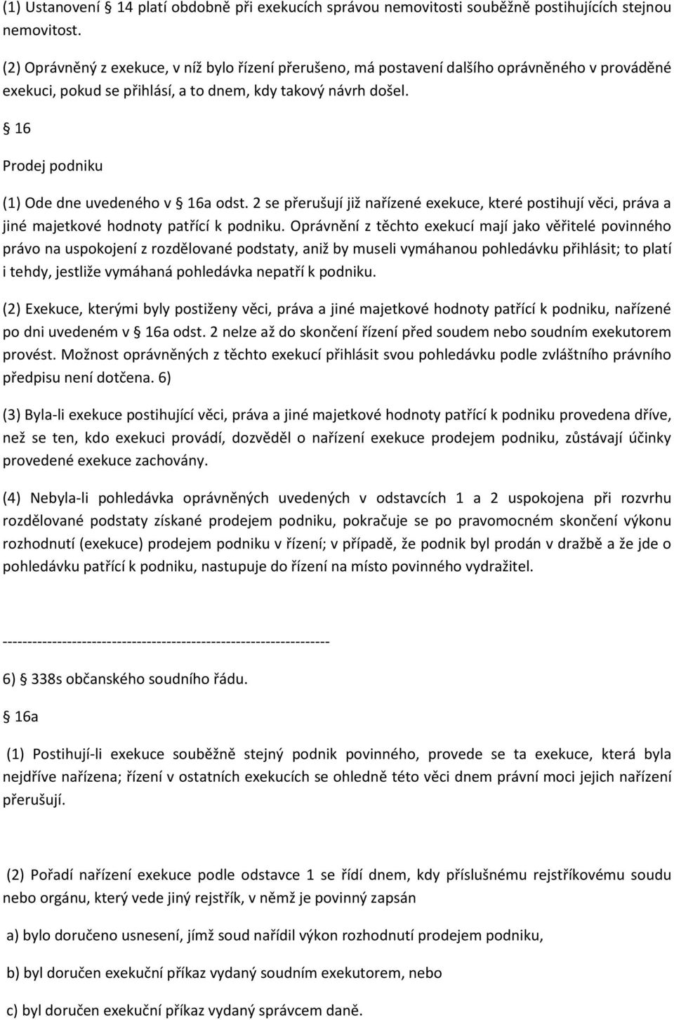 16 Prodej podniku (1) Ode dne uvedeného v 16a odst. 2 se přerušují již nařízené exekuce, které postihují věci, práva a jiné majetkové hodnoty patřící k podniku.