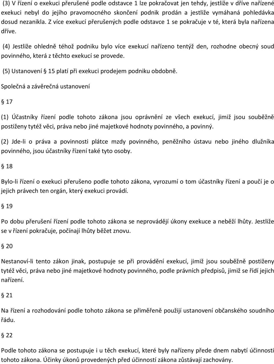 (4) Jestliže ohledně téhož podniku bylo více exekucí nařízeno tentýž den, rozhodne obecný soud povinného, která z těchto exekucí se provede.