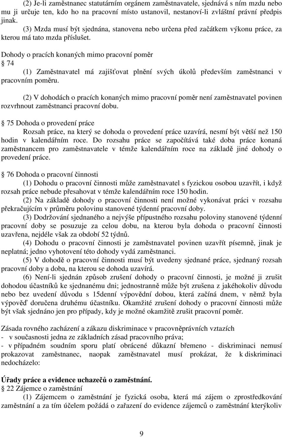 Dohody o pracích konaných mimo pracovní poměr 74 (1) Zaměstnavatel má zajišťovat plnění svých úkolů především zaměstnanci v pracovním poměru.