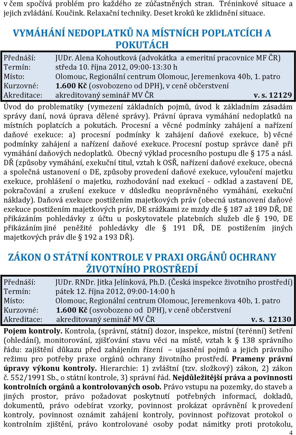 října 2012, 09:00-13:30 h Akreditace: akreditovaný seminář MV ČR v. s. 12129 Úvod do problematiky (vymezení základních pojmů, úvod k základním zásadám správy daní, nová úprava dělené správy).