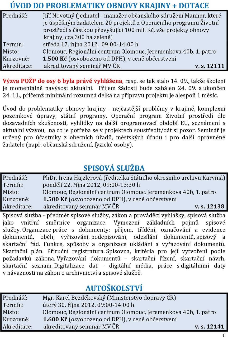 se tak stalo 14. 09., takže školení je momentálně navýsost aktuální. Příjem žádostí bude zahájen 24. 09. a ukončen 24. 11., přičemž minimální rozumná délka na přípravu projektu je alespoň 1 měsíc.