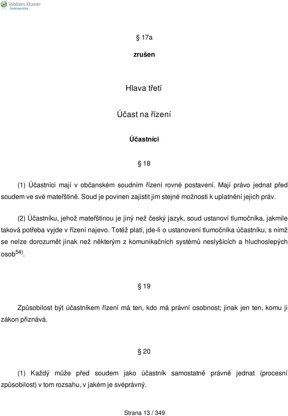 (2) Účastníku, jehož mateřštinou je jiný než český jazyk, soud ustanoví tlumočníka, jakmile taková potřeba vyjde v řízení najevo.