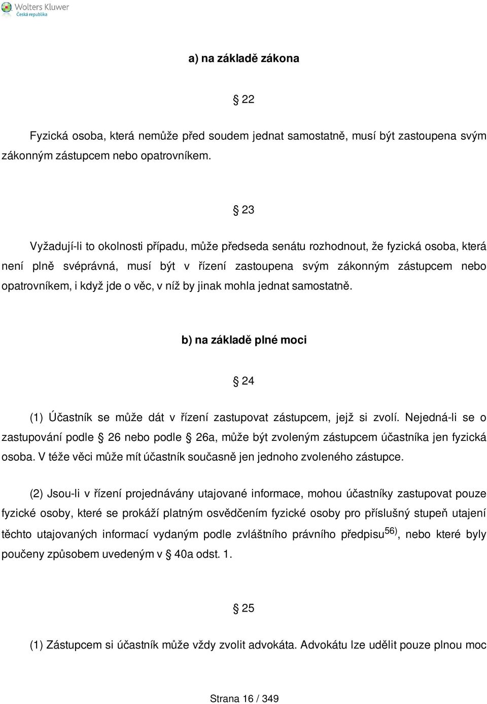 věc, v níž by jinak mohla jednat samostatně. b) na základě plné moci 24 (1) Účastník se může dát v řízení zastupovat zástupcem, jejž si zvolí.