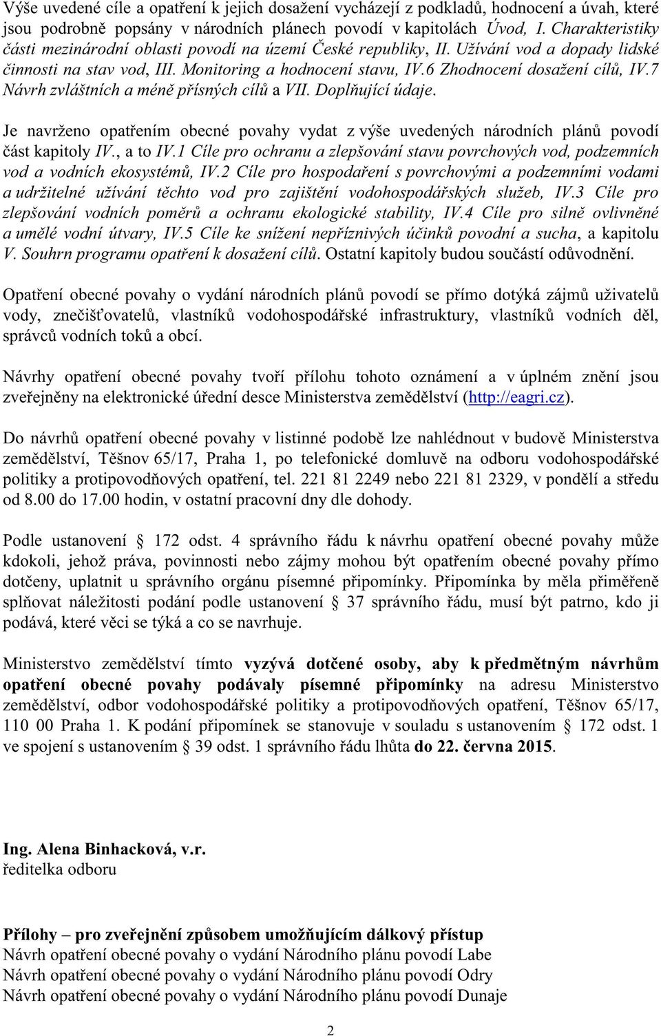 7 Návrh zvláštních a méně přísných cílů a VII. Doplňující údaje. Je navrženo opatřením obecné povahy vydat z výše uvedených národních plánů povodí část kapitoly IV., a to IV.