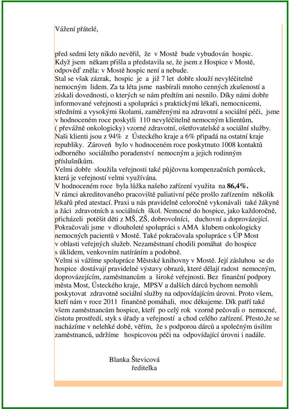 Díky námi dobře informované veřejnosti a spolupráci s praktickými lékaři, nemocnicemi, středními a vysokými školami, zaměřenými na zdravotní a sociální péči, jsme v hodnoceném roce poskytli 110