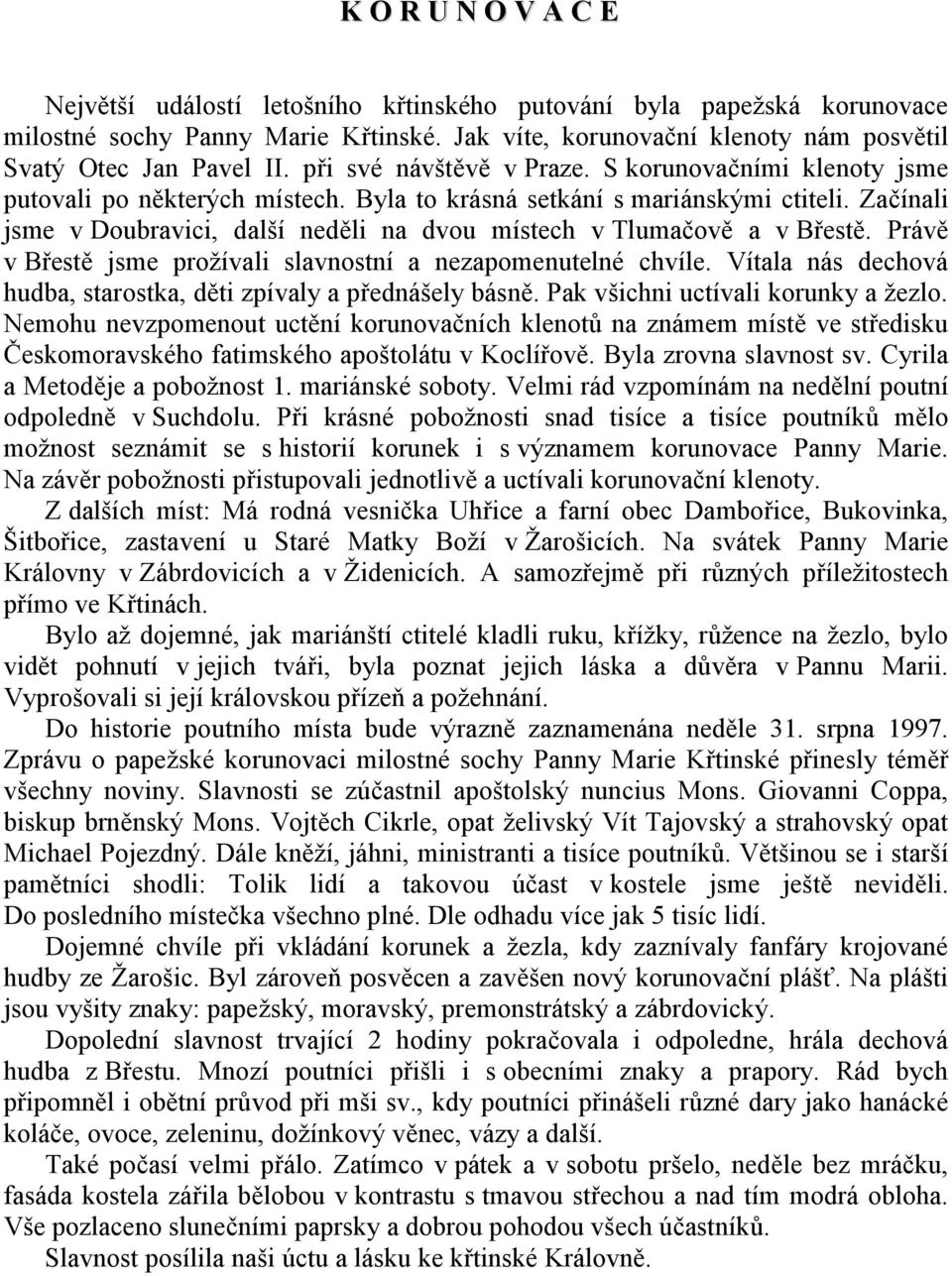 Začínali jsme v Doubravici, další neděli na dvou místech v Tlumačově a v Břestě. Právě v Břestě jsme prožívali slavnostní a nezapomenutelné chvíle.