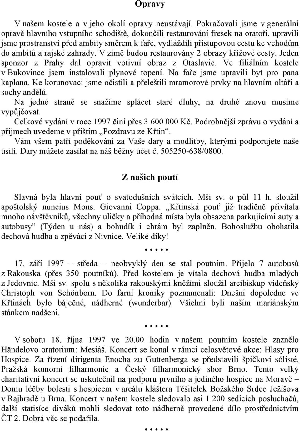 vchodům do ambitů a rajské zahrady. V zimě budou restaurovány 2 obrazy křížové cesty. Jeden sponzor z Prahy dal opravit votivní obraz z Otaslavic.
