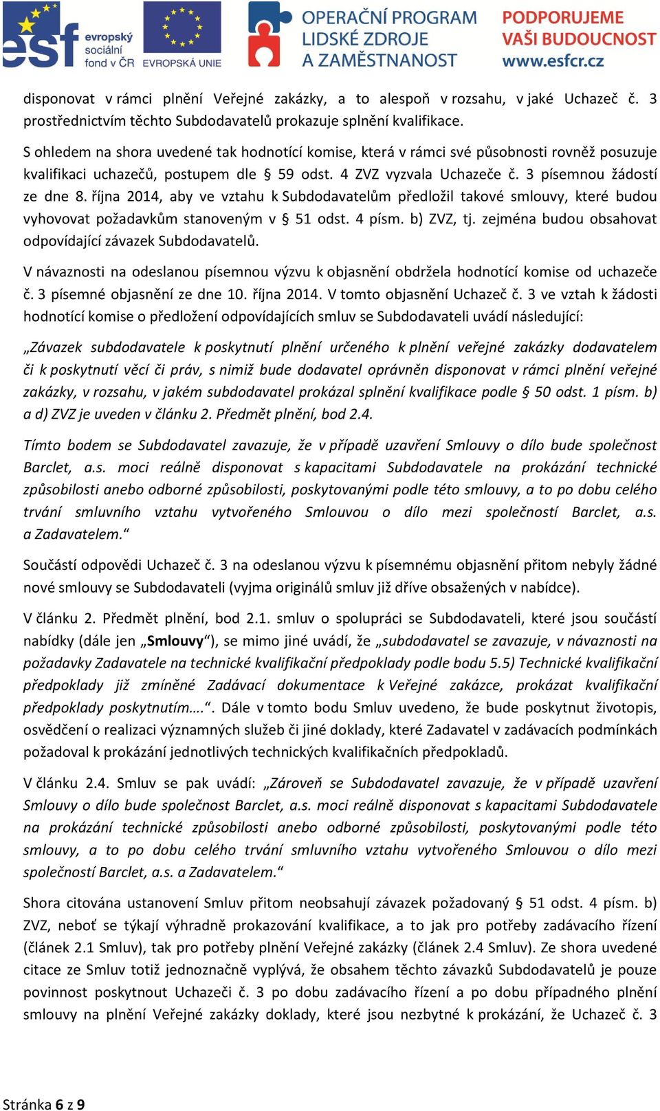 října 2014, aby ve vztahu k Subdodavatelům předložil takové smlouvy, které budou vyhovovat požadavkům stanoveným v 51 odst. 4 písm. b) ZVZ, tj.