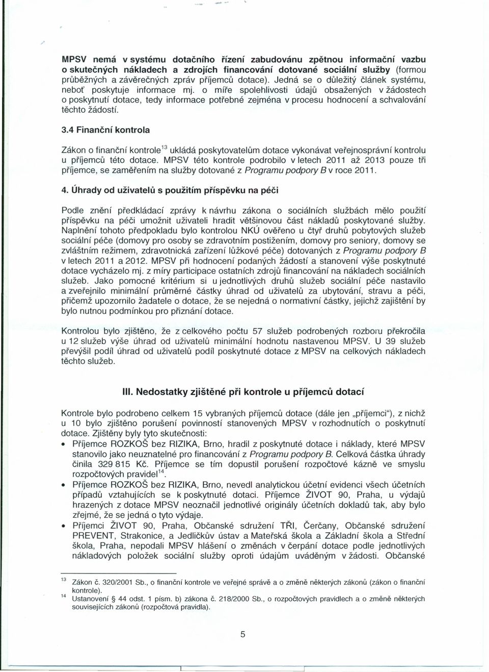 o míře spolehlivosti údajů obsažených v žádostech o poskytnutí dotace, tedy informace potřebné zejména v procesu hodnocení a schvalování těchto žádostí. 3.