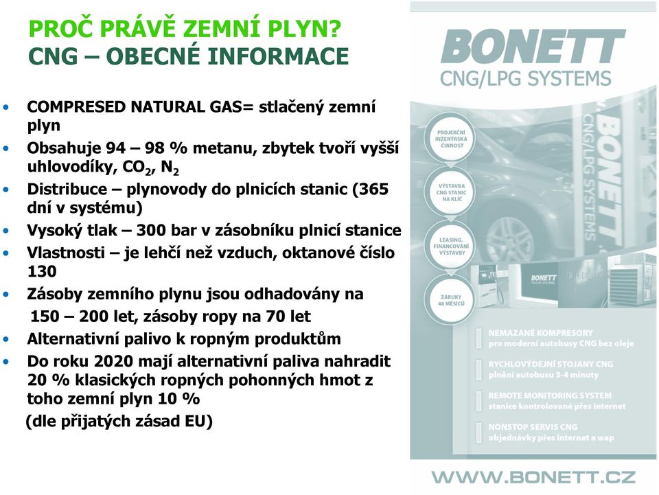 Distribuce plynovody do plnicích stanic (365 dní v systému) Vysoký tlak 300 bar v zásobníku plnicí stanice Vlastnosti je lehčí než vzduch,