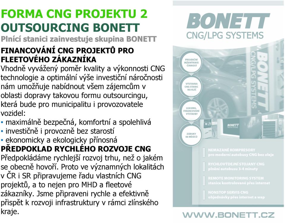 komfortní a spolehlivá investičně i provozně bez starostí ekonomicky a ekologicky přínosná PŘEDPOKLAD RYCHLÉHO HO ROZVOJE CNG Předpokládáme rychlejší rozvoj trhu, než o jakém se obecně hovoří.