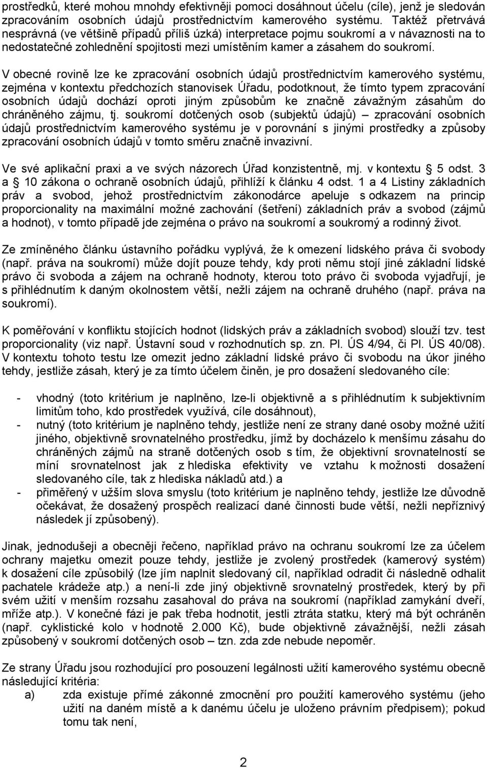 V obecné rovině lze ke zpracování osobních údajů prostřednictvím kamerového systému, zejména v kontextu předchozích stanovisek Úřadu, podotknout, že tímto typem zpracování osobních údajů dochází