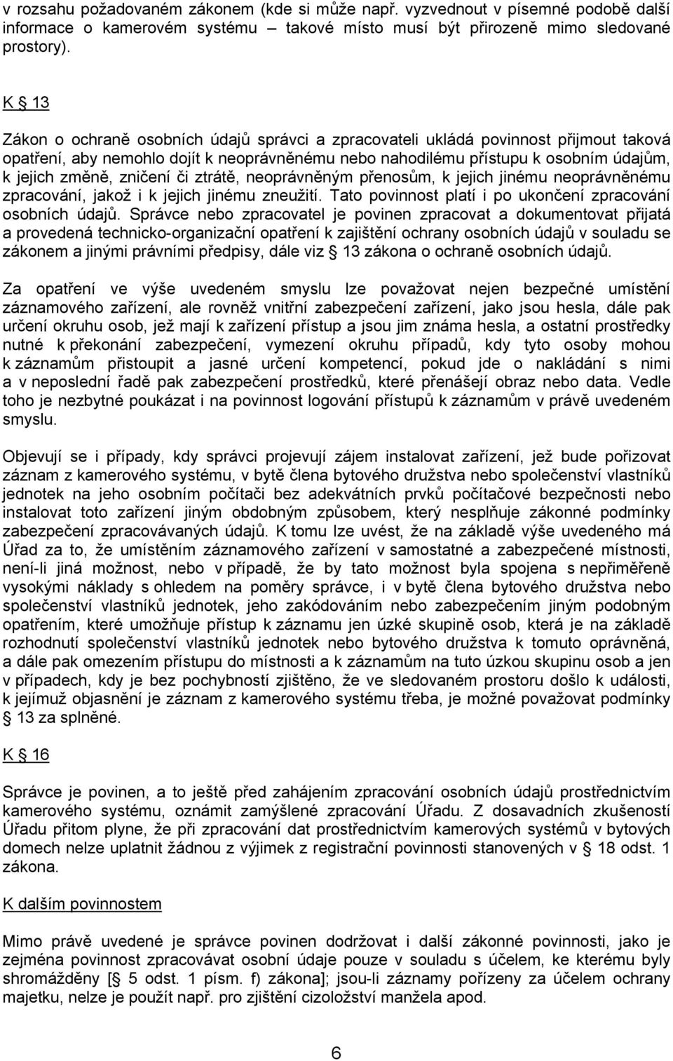 zničení či ztrátě, neoprávněným přenosům, k jejich jinému neoprávněnému zpracování, jakož i k jejich jinému zneužití. Tato povinnost platí i po ukončení zpracování osobních údajů.