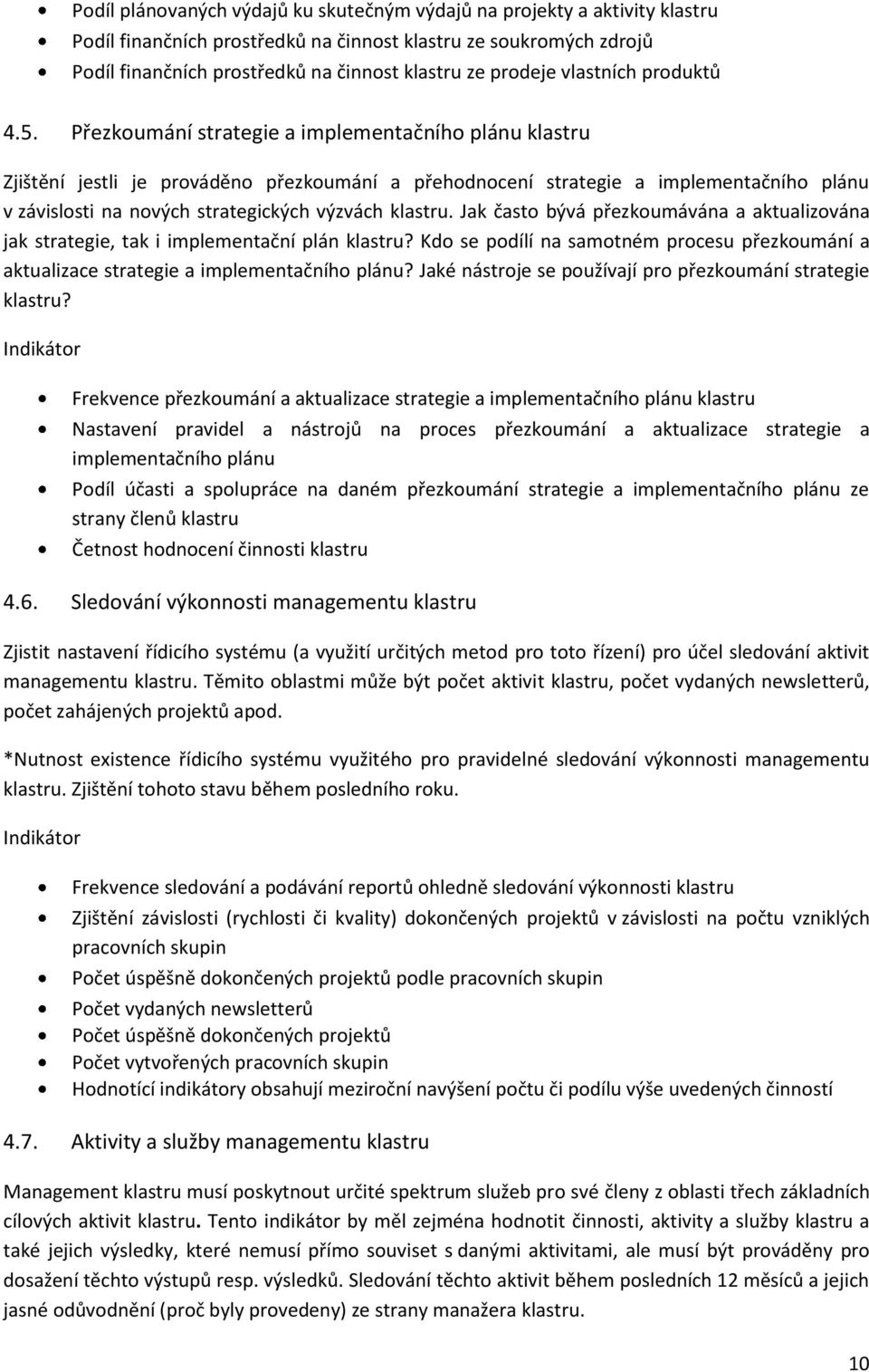 Přezkoumání strategie a implementačního plánu klastru Zjištění jestli je prováděno přezkoumání a přehodnocení strategie a implementačního plánu v závislosti na nových strategických výzvách klastru.