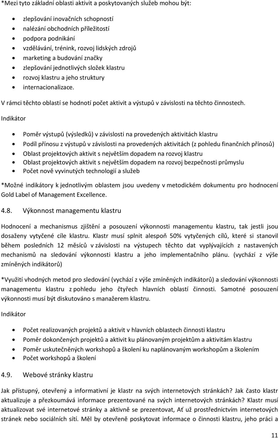 V rámci těchto oblastí se hodnotí počet aktivit a výstupů v závislosti na těchto činnostech.