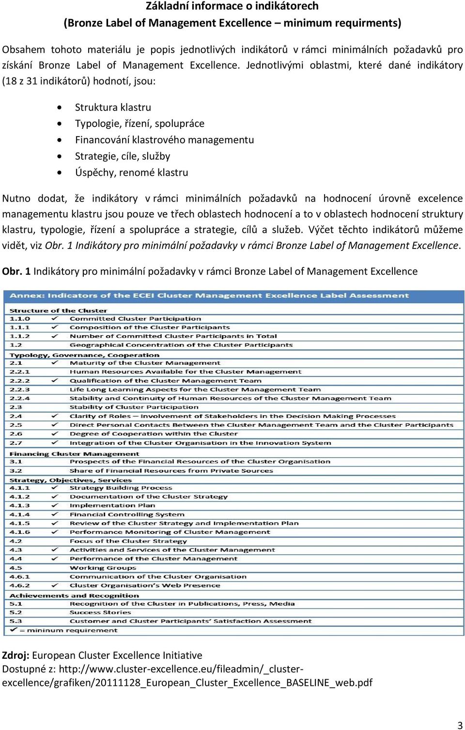 Jednotlivými oblastmi, které dané indikátory (18 z 31 indikátorů) hodnotí, jsou: Struktura klastru Typologie, řízení, spolupráce Financování klastrového managementu Strategie, cíle, služby Úspěchy,