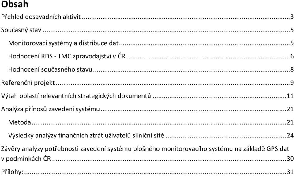 ..9 Výtah oblastí relevantních strategických dokumentů...11 Analýza přínosů zavedení systému...21 Metoda.