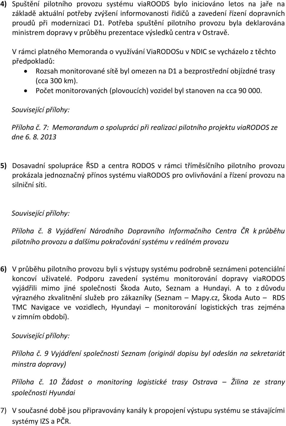 V rámci platného Memoranda o využívání ViaRODOSu v NDIC se vycházelo z těchto předpokladů: Rozsah monitorované sítě byl omezen na D1 a bezprostřední objízdné trasy (cca 300 km).