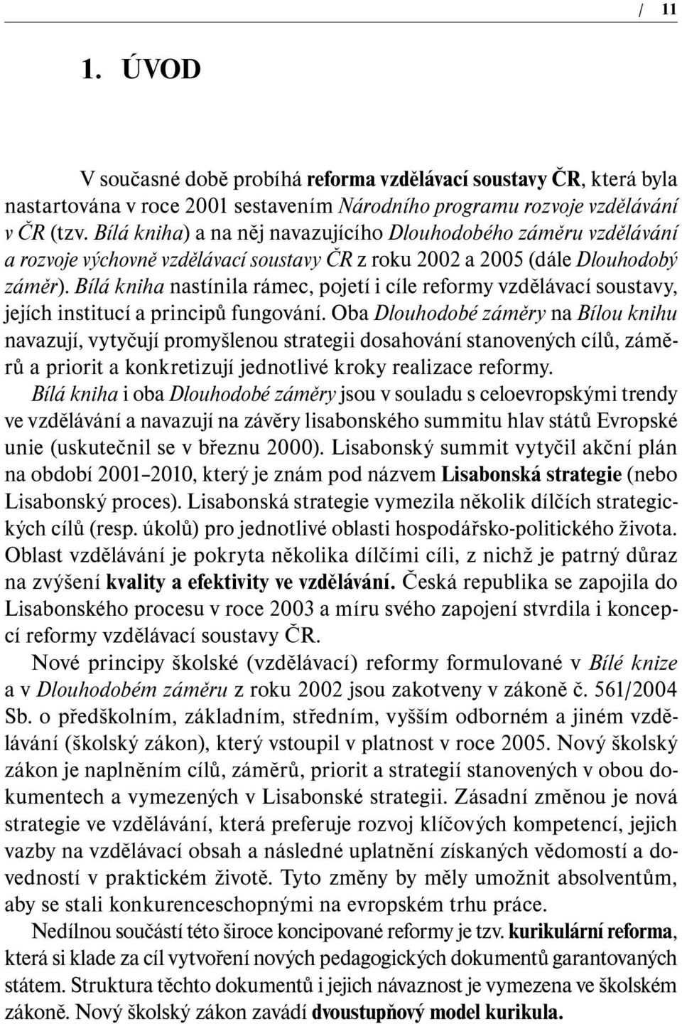 Bílá kniha nastínila rámec, pojetí i cíle reformy vzdělávací soustavy, jejích institucí a principů fungování.